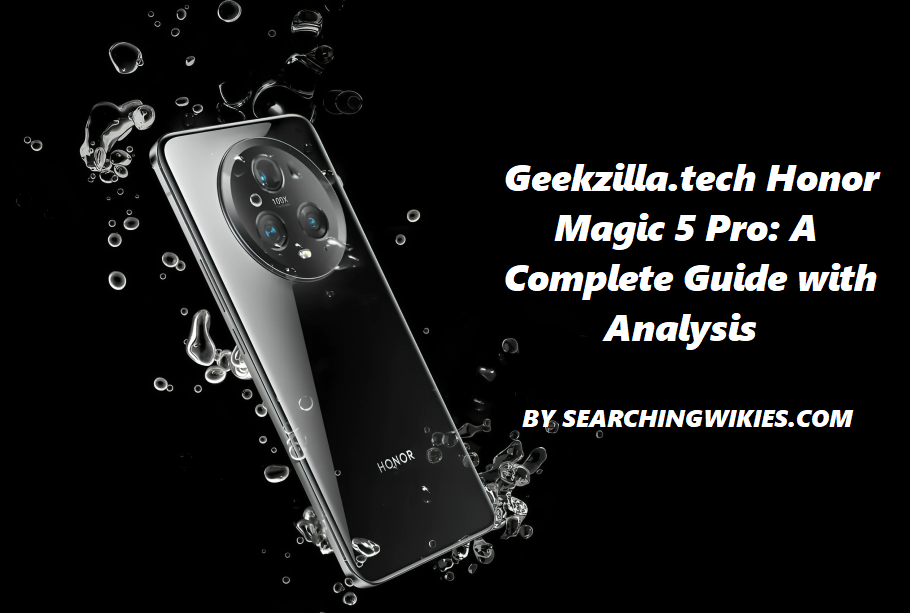 Geekzilla.tech Honor Magic 5 Pro: A Complete Guide with Analysis